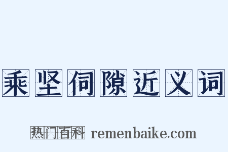 乘坚伺隙近义词是什么意思的图片